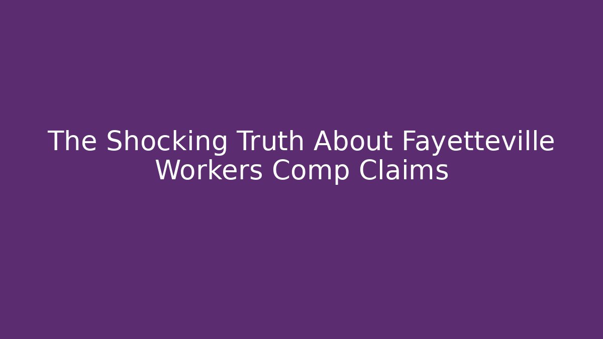 The Shocking Truth About Fayetteville Workers Comp Claims - WealthxGroup