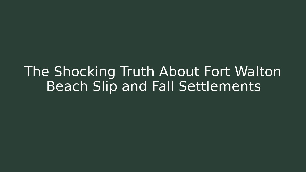 The Shocking Truth About Fort Walton Beach Slip and Fall Settlements - WealthxGroup