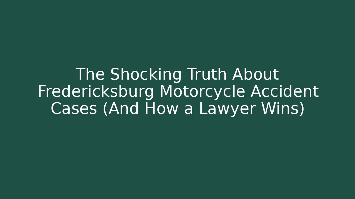 The Shocking Truth About Fredericksburg Motorcycle Accident Cases (And How a Lawyer Wins)