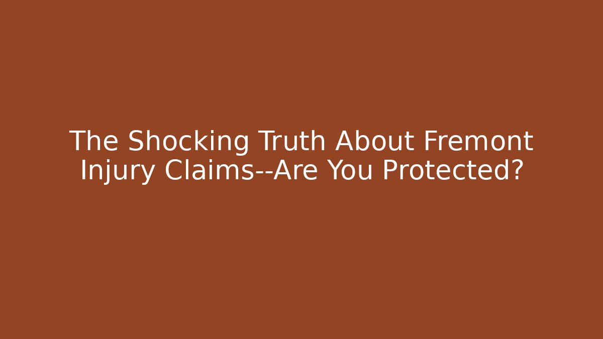 The Shocking Truth About Fremont Injury Claims—Are You Protected?