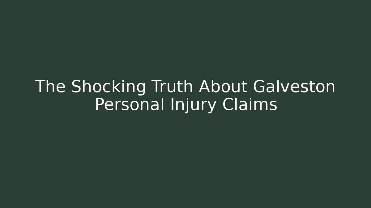 The Shocking Truth About Galveston Personal Injury Claims