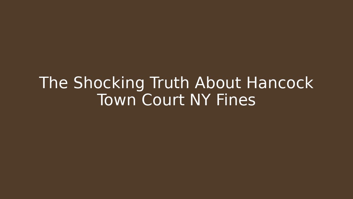 The Shocking Truth About Hancock Town Court NY Fines