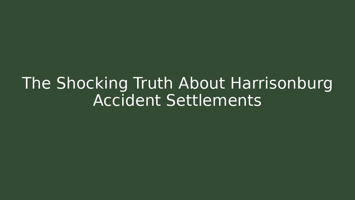 The Shocking Truth About Harrisonburg Accident Settlements