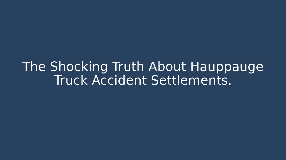 The Shocking Truth About Hauppauge Truck Accident Settlements.
