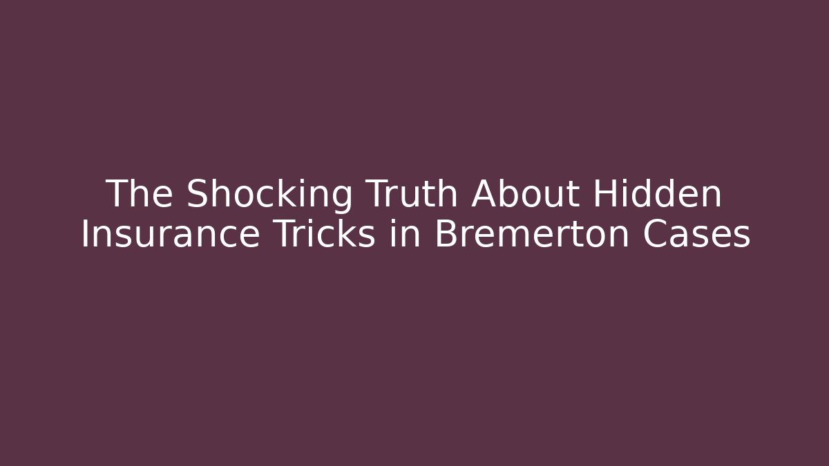 The Shocking Truth About Hidden Insurance Tricks in Bremerton Cases