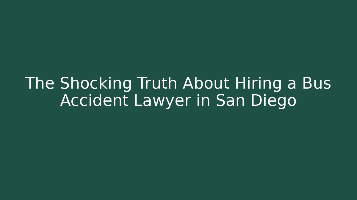The Shocking Truth About Hiring a Bus Accident Lawyer in San Diego