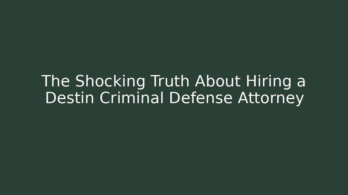 The Shocking Truth About Hiring a Destin Criminal Defense Attorney