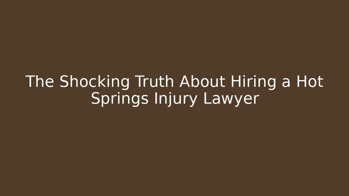The Shocking Truth About Hiring a Hot Springs Injury Lawyer
