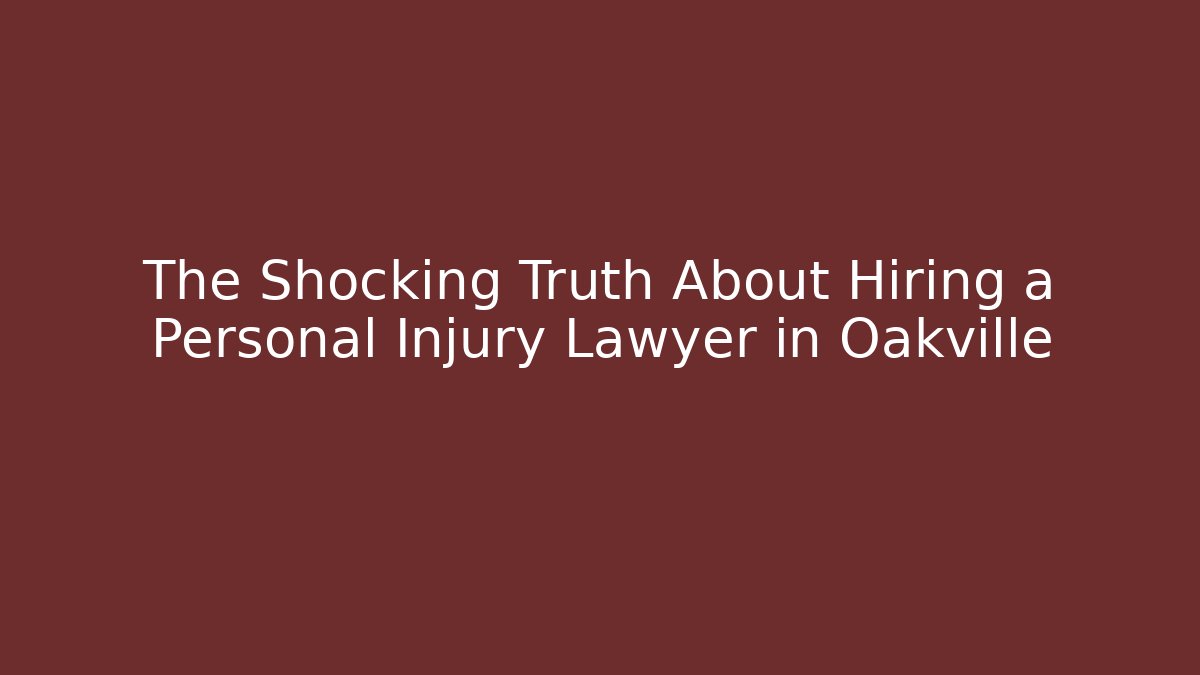 The Shocking Truth About Hiring a Personal Injury Lawyer in Oakville
