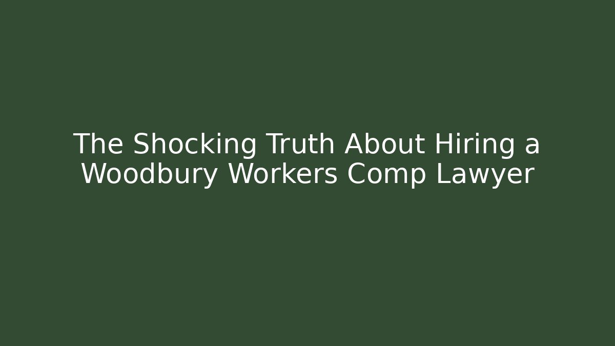 The Shocking Truth About Hiring a Woodbury Workers Comp Lawyer