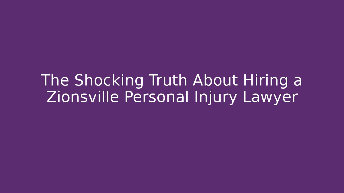 The Shocking Truth About Hiring a Zionsville Personal Injury Lawyer