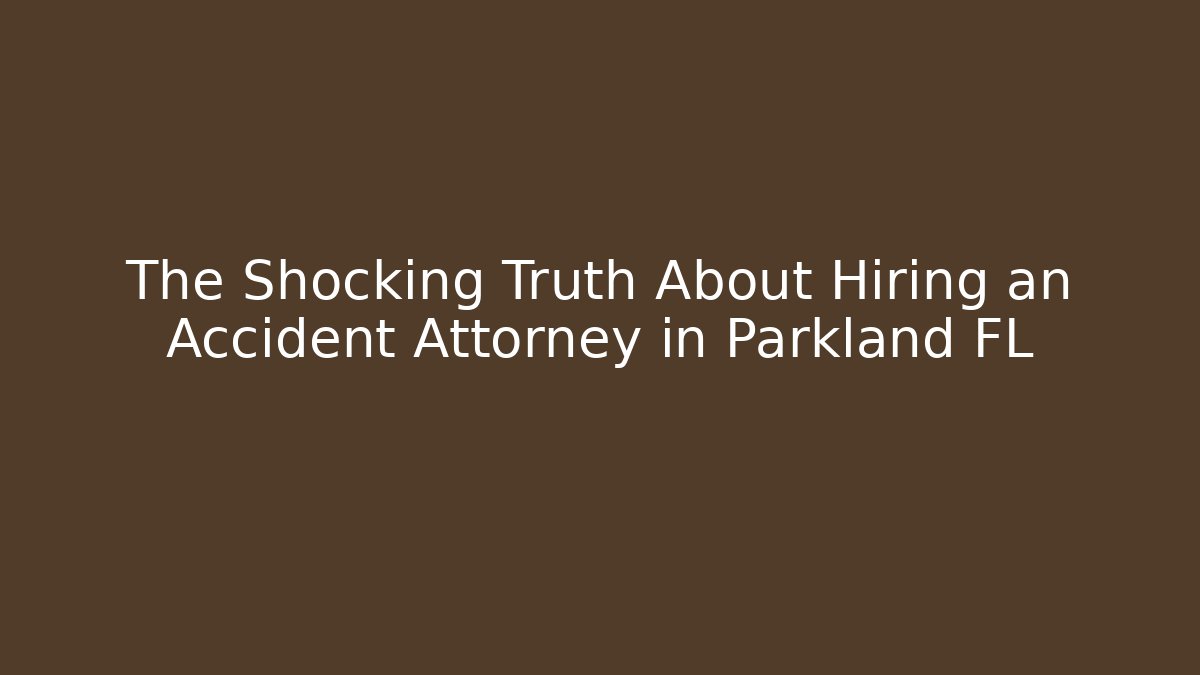 The Shocking Truth About Hiring an Accident Attorney in Parkland FL