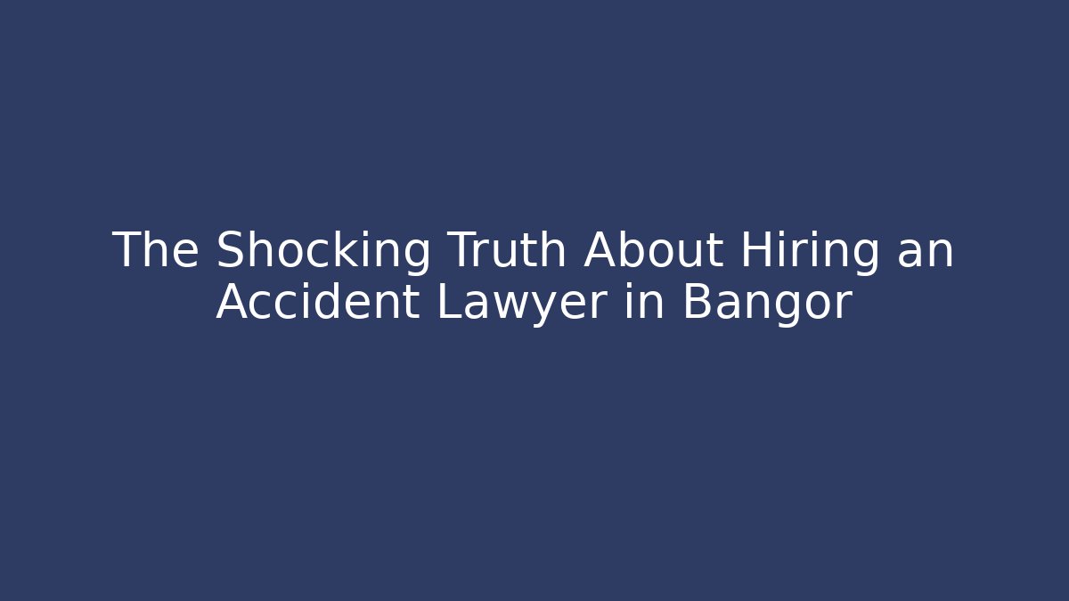 The Shocking Truth About Hiring an Accident Lawyer in Bangor