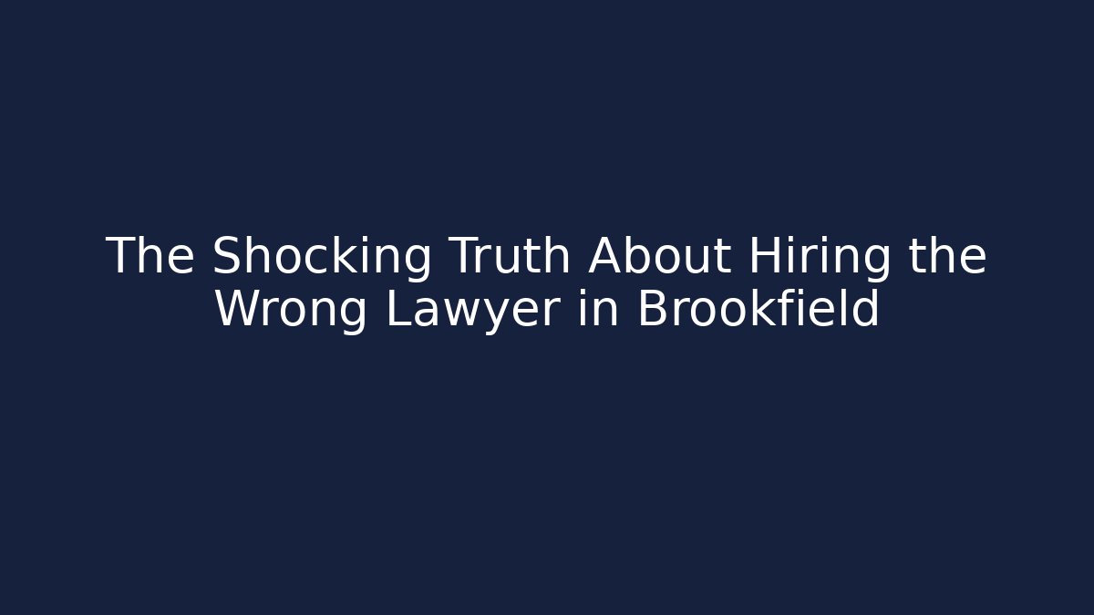 The Shocking Truth About Hiring the Wrong Lawyer in Brookfield
