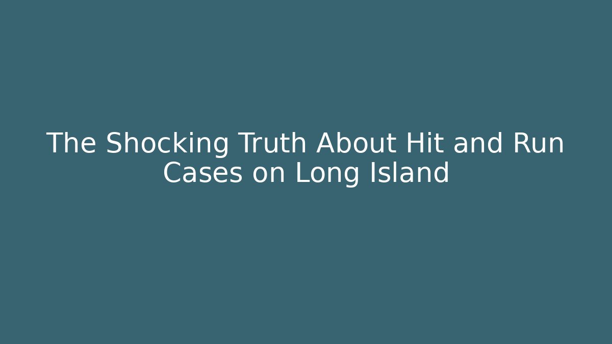 The Shocking Truth About Hit and Run Cases on Long Island