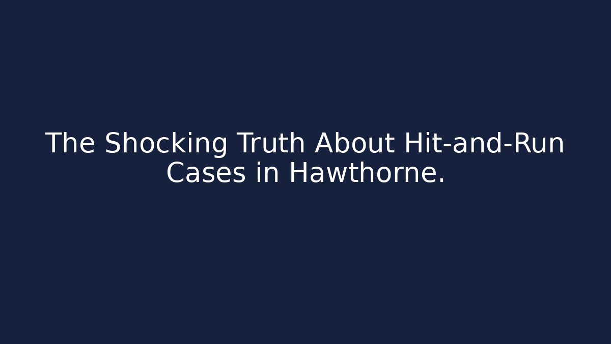 The Shocking Truth About Hit-and-Run Cases in Hawthorne. - WealthxGroup