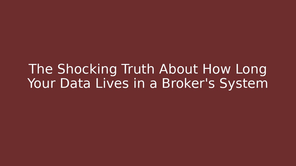 The Shocking Truth About How Long Your Data Lives in a Broker's System - WealthxGroup