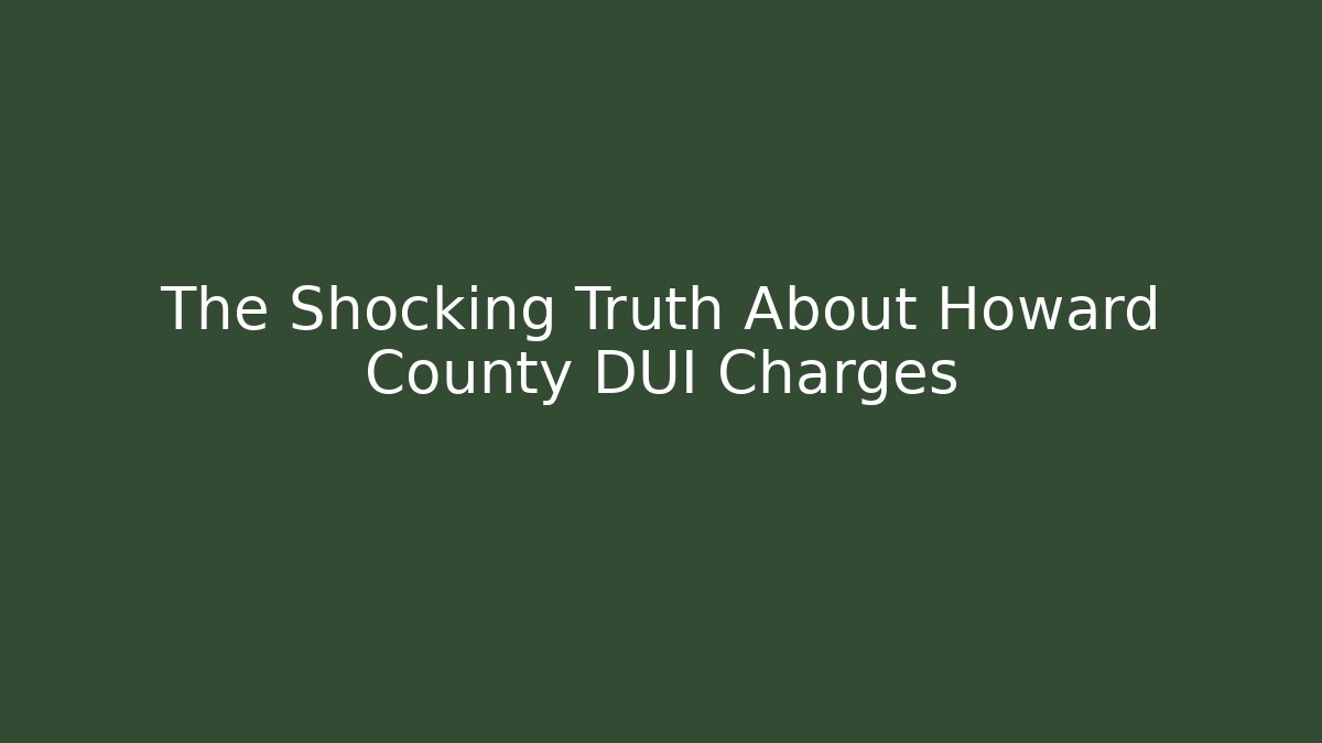 The Shocking Truth About Howard County DUI Charges