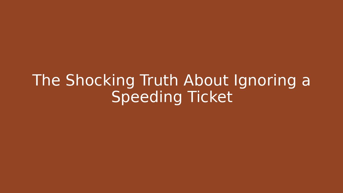 The Shocking Truth About Ignoring a Speeding Ticket