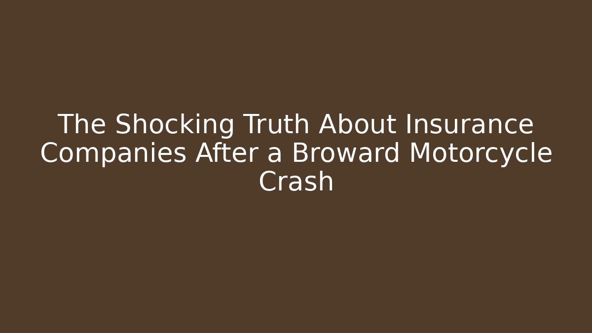 The Shocking Truth About Insurance Companies After a Broward Motorcycle Crash