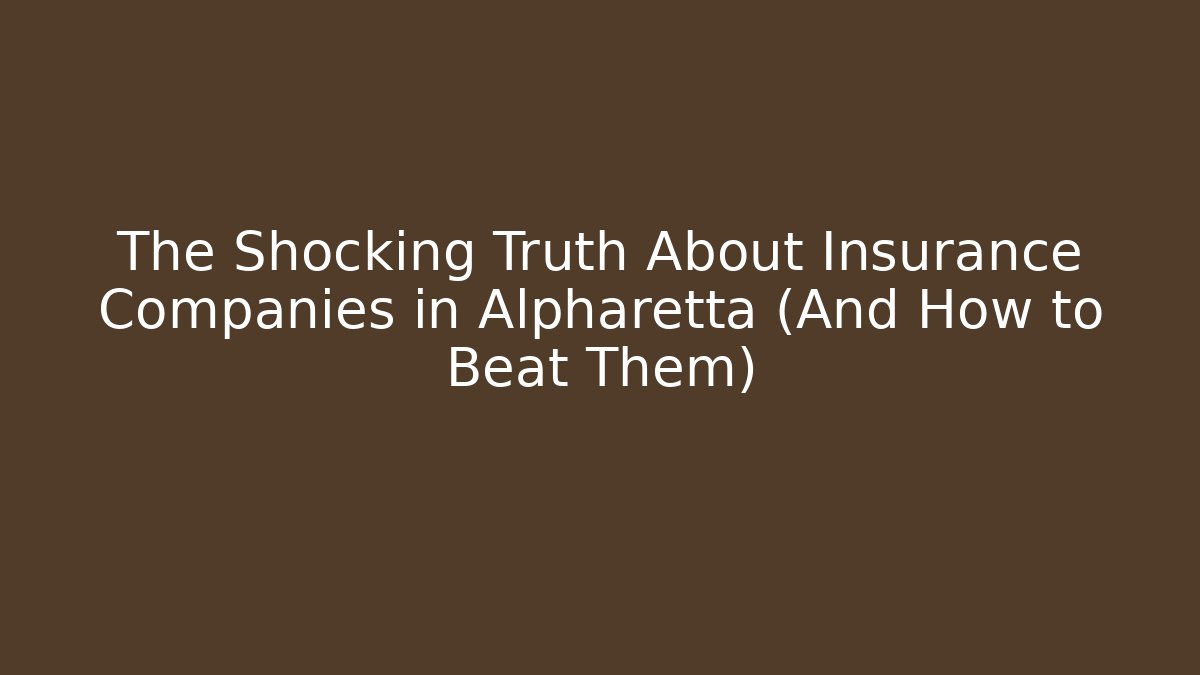 The Shocking Truth About Insurance Companies in Alpharetta (And How to Beat Them)