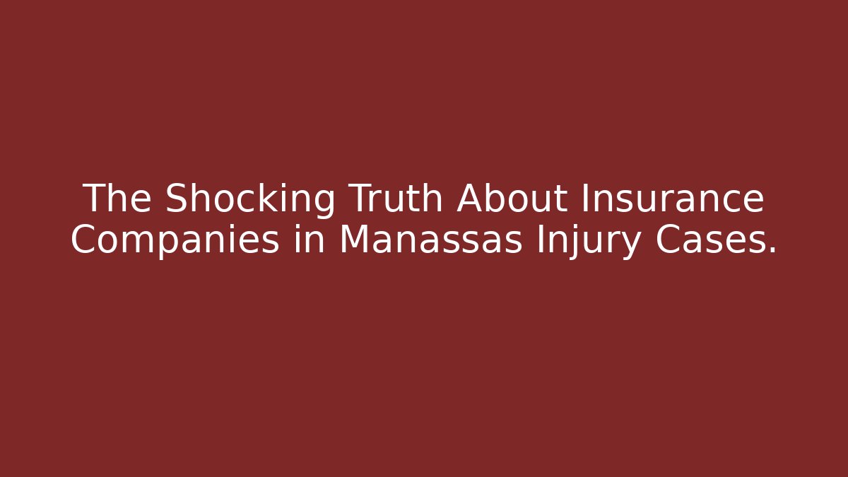 The Shocking Truth About Insurance Companies in Manassas Injury Cases.