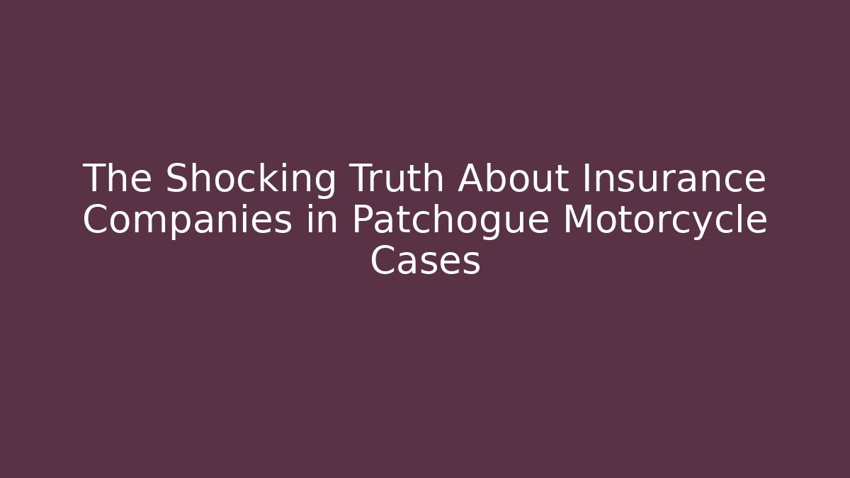 The Shocking Truth About Insurance Companies in Patchogue Motorcycle Cases