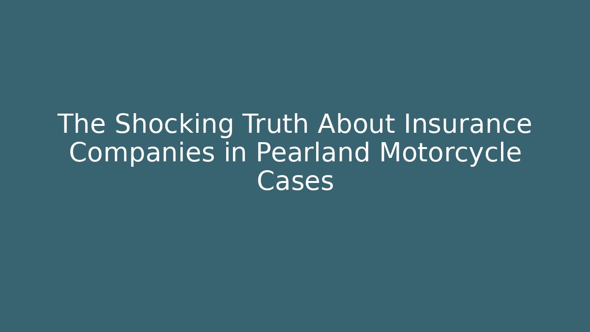 The Shocking Truth About Insurance Companies in Pearland Motorcycle Cases - WealthxGroup