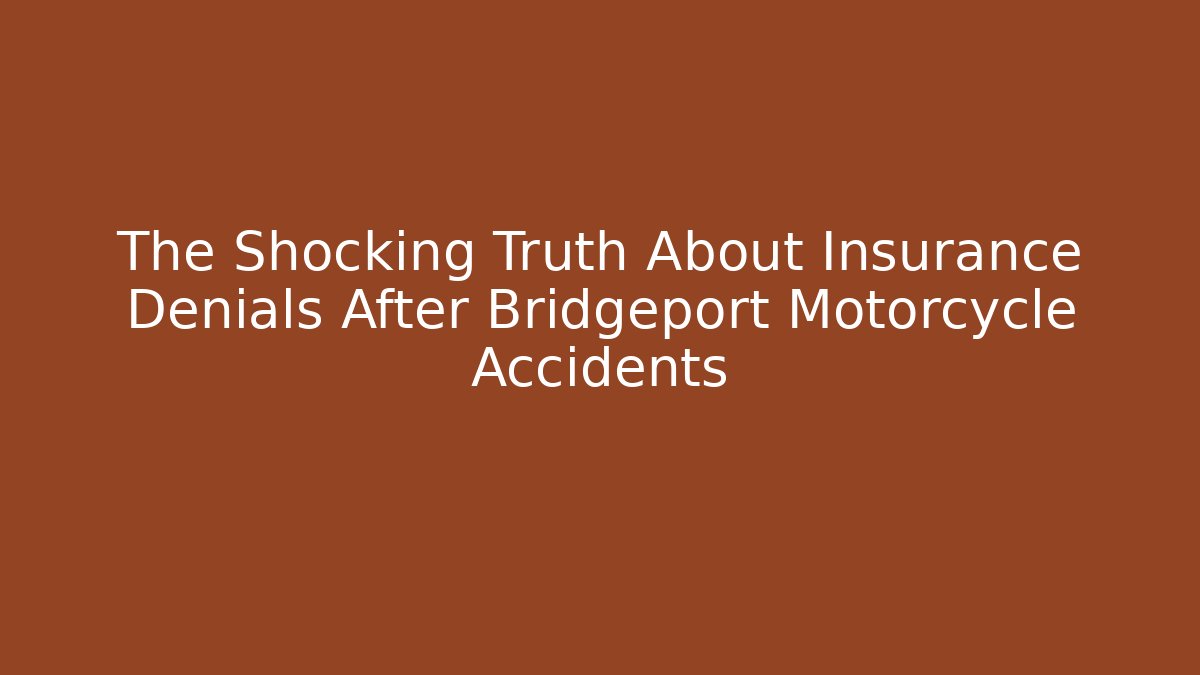 The Shocking Truth About Insurance Denials After Bridgeport Motorcycle Accidents
