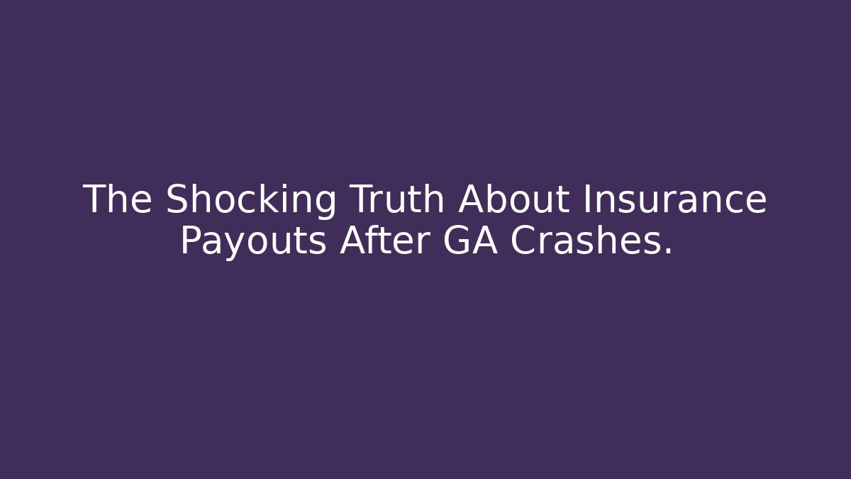 The Shocking Truth About Insurance Payouts After GA Crashes.