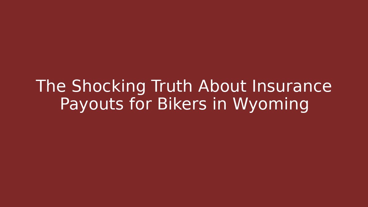 The Shocking Truth About Insurance Payouts for Bikers in Wyoming