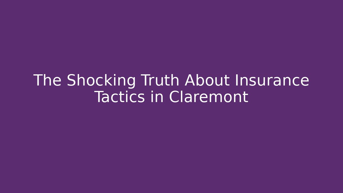 The Shocking Truth About Insurance Tactics in Claremont