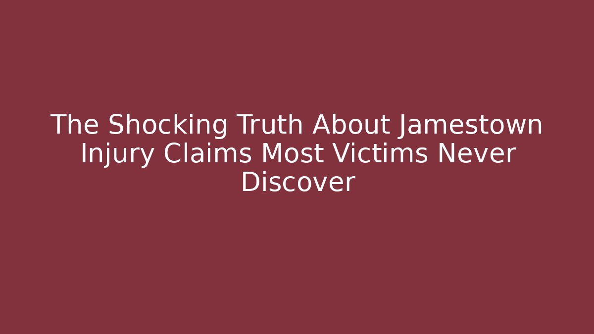 The Shocking Truth About Jamestown Injury Claims Most Victims Never Discover