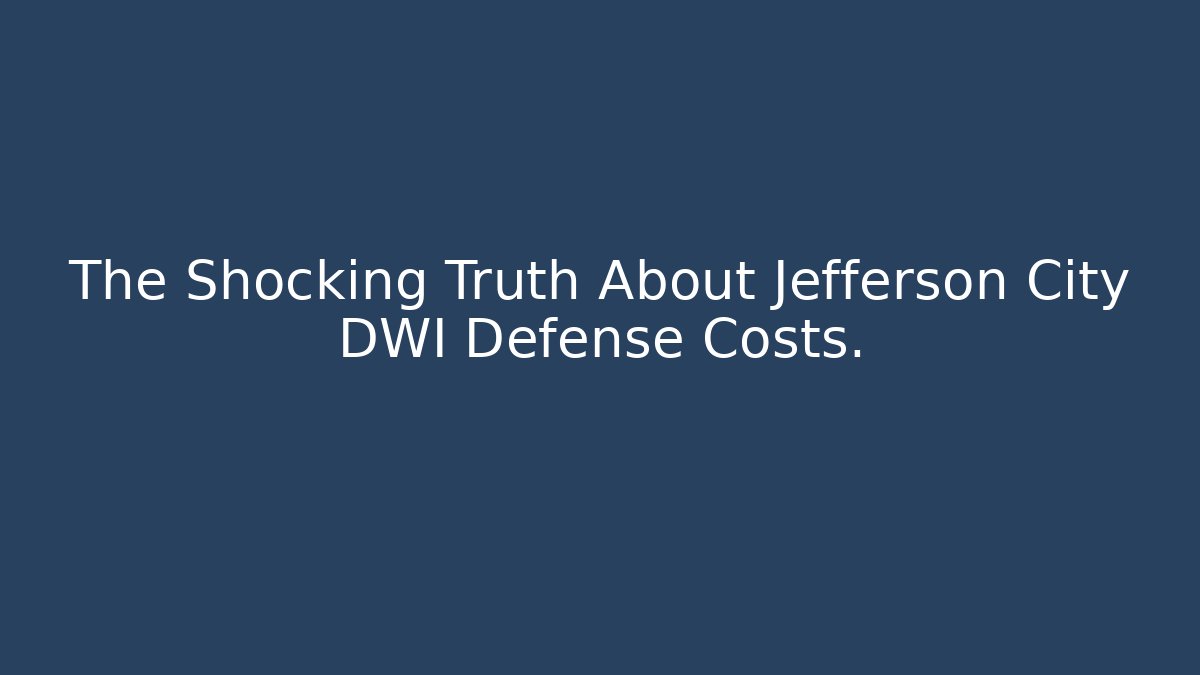 The Shocking Truth About Jefferson City DWI Defense Costs.