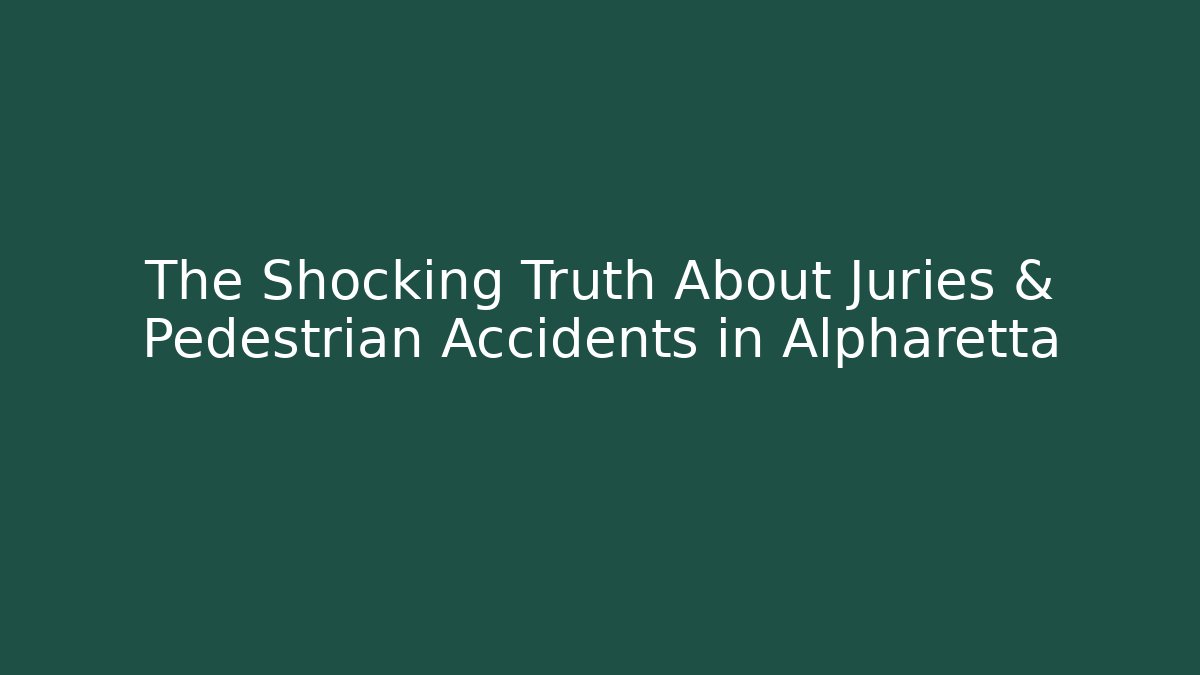 The Shocking Truth About Juries & Pedestrian Accidents in Alpharetta