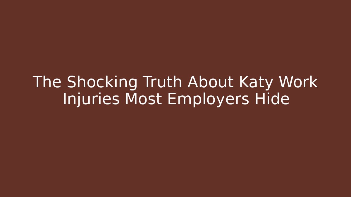 The Shocking Truth About Katy Work Injuries Most Employers Hide - WealthxGroup