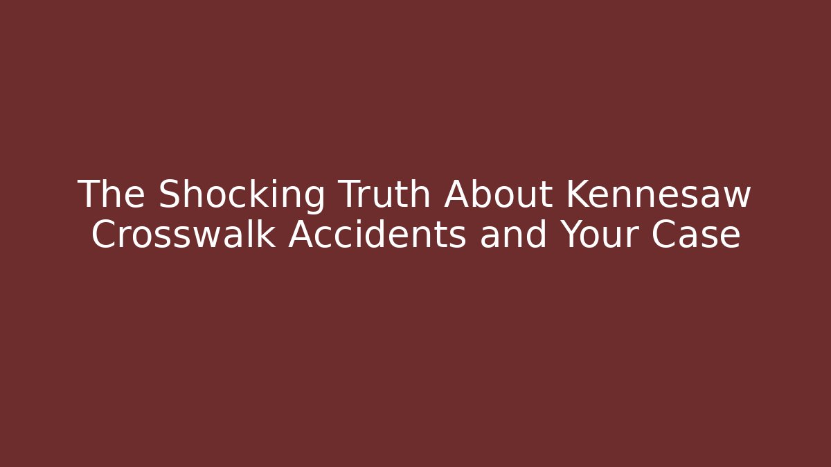 The Shocking Truth About Kennesaw Crosswalk Accidents and Your Case