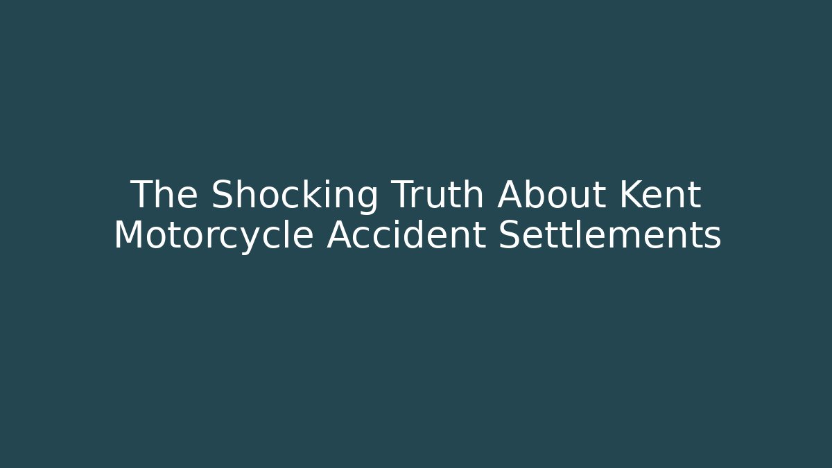 The Shocking Truth About Kent Motorcycle Accident Settlements