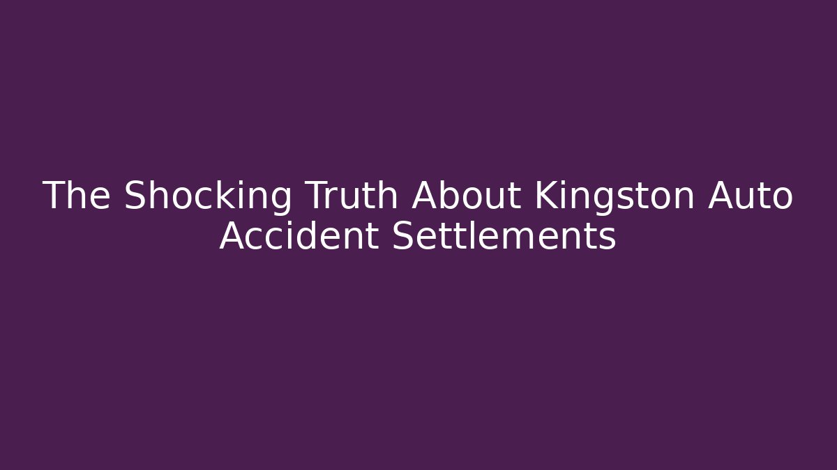 The Shocking Truth About Kingston Auto Accident Settlements