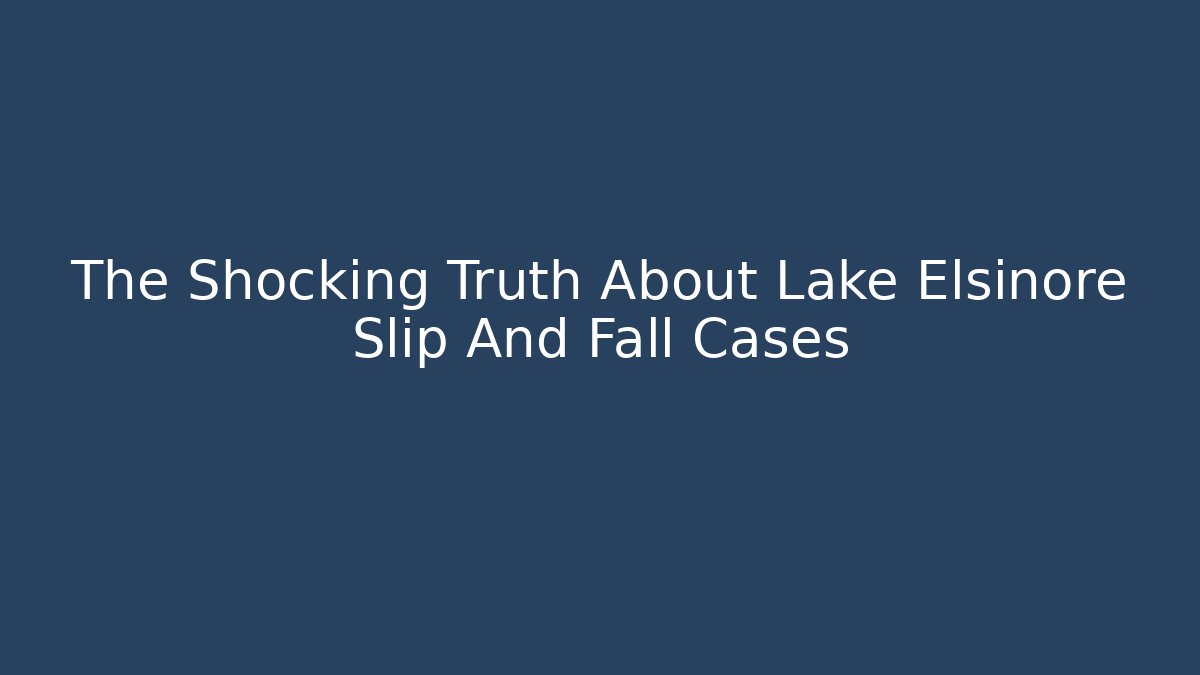 The Shocking Truth About Lake Elsinore Slip And Fall Cases