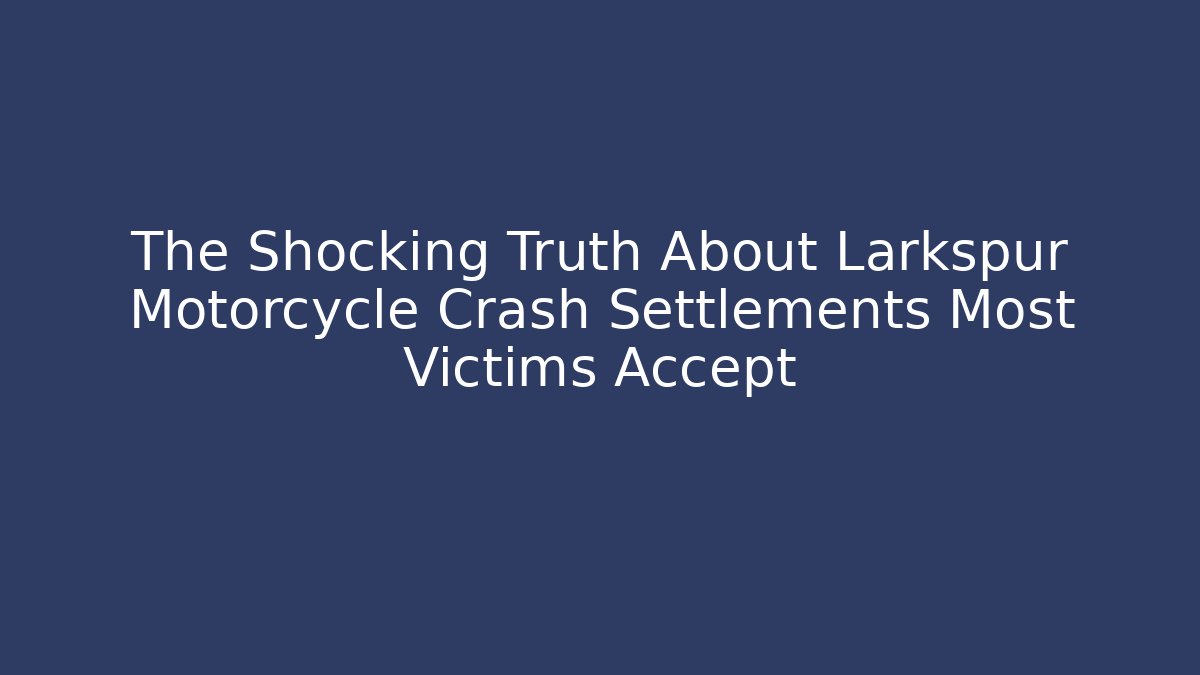 The Shocking Truth About Larkspur Motorcycle Crash Settlements Most Victims Accept