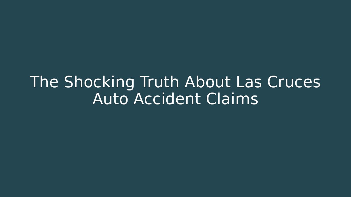 The Shocking Truth About Las Cruces Auto Accident Claims - WealthxGroup