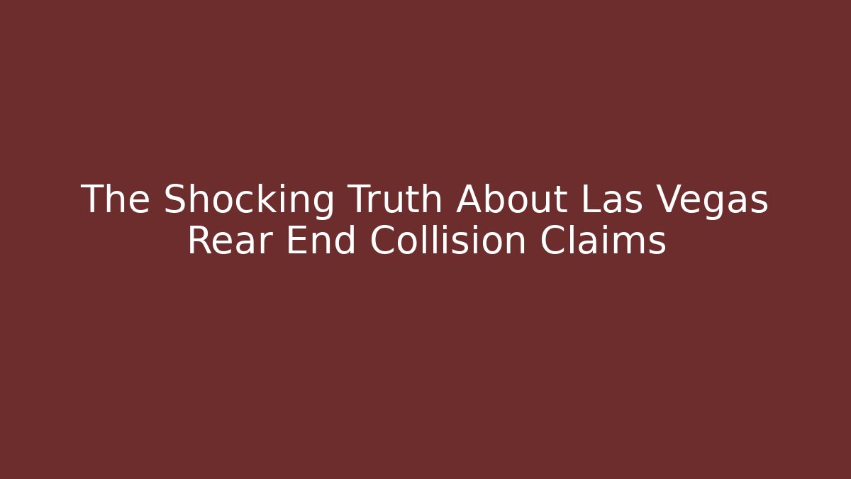 The Shocking Truth About Las Vegas Rear End Collision Claims