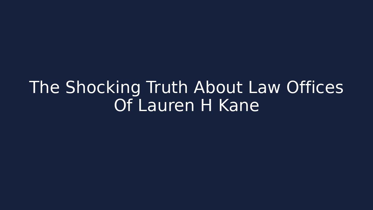 The Shocking Truth About Law Offices Of Lauren H Kane
