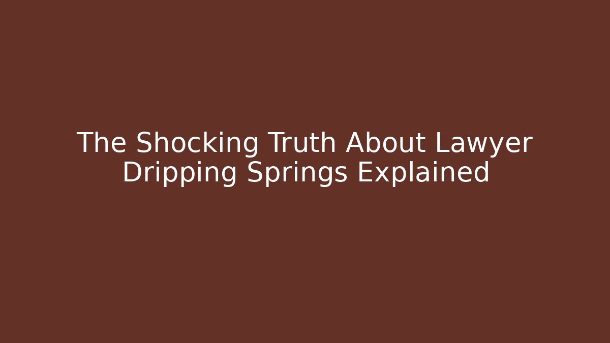 The Shocking Truth About Lawyer Dripping Springs Explained