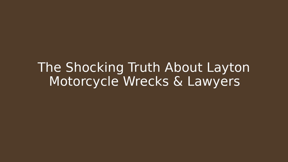 The Shocking Truth About Layton Motorcycle Wrecks & Lawyers