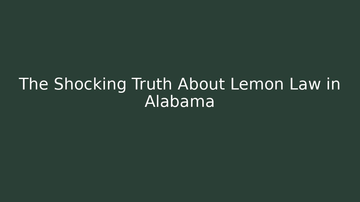 The Shocking Truth About Lemon Law in Alabama
