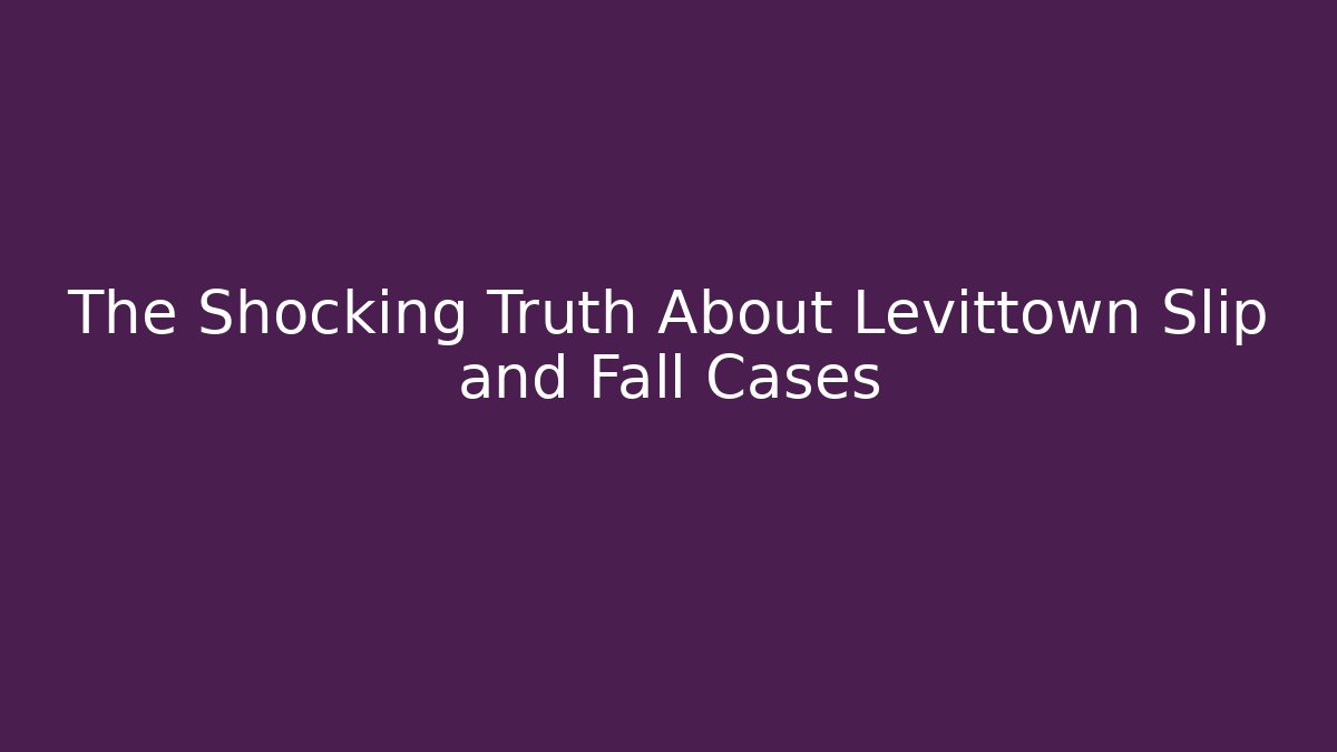 The Shocking Truth About Levittown Slip and Fall Cases