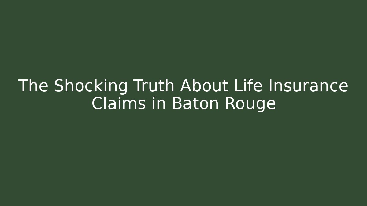 The Shocking Truth About Life Insurance Claims in Baton Rouge