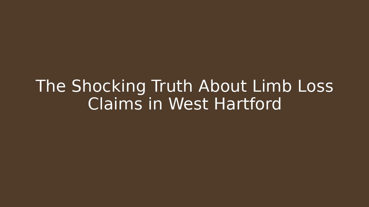 The Shocking Truth About Limb Loss Claims in West Hartford